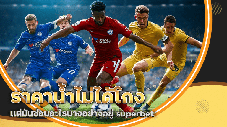 ราคาน้ำไม่ได้โกง…แต่มันซ่อนอะไรบางอย่างอยู่ superbet